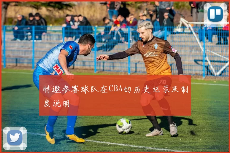 特邀参赛球队在CBA的历史记录及制度说明