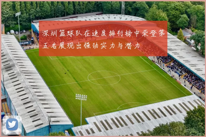 深圳篮球队在速度排行榜中荣登第五名展现出强劲实力与潜力
