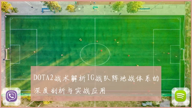 DOTA2战术解析IG战队阵地战体系的深度剖析与实战应用
