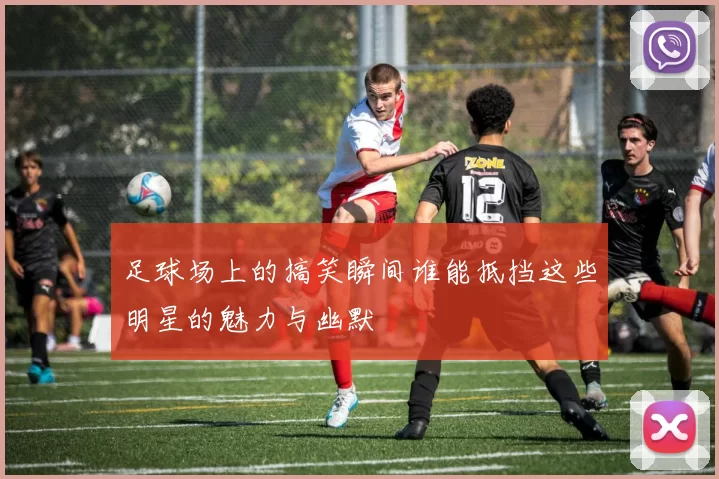 足球场上的搞笑瞬间谁能抵挡这些明星的魅力与幽默