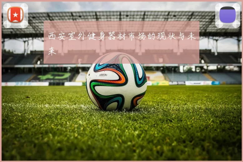 西安室外健身器材市场的现状与未来