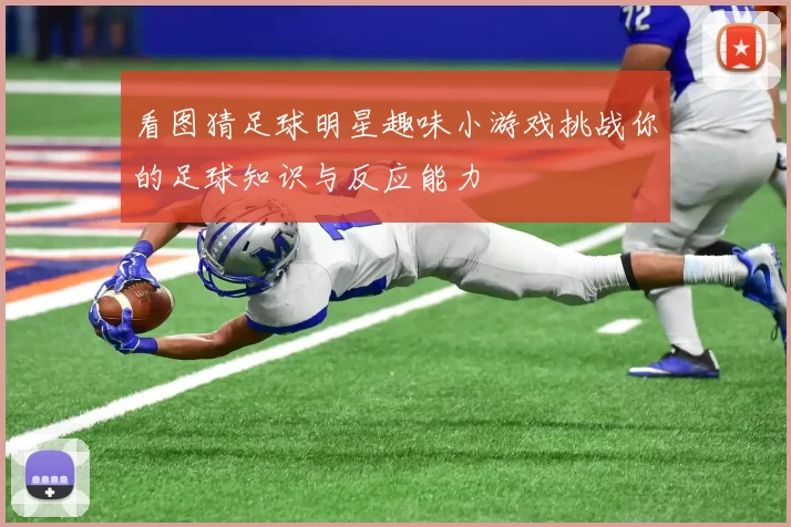看图猜足球明星趣味小游戏挑战你的足球知识与反应能力
