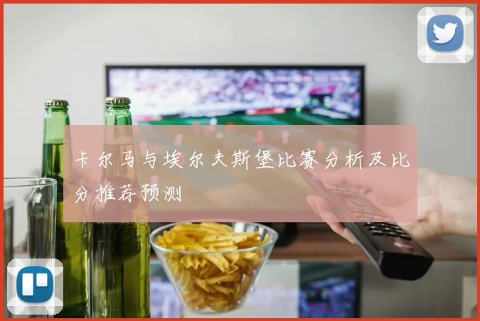 卡尔马与埃尔夫斯堡比赛分析及比分推荐预测