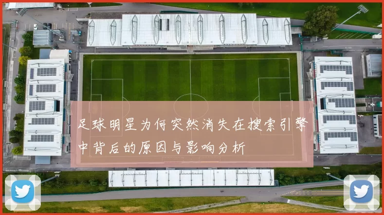 足球明星为何突然消失在搜索引擎中背后的原因与影响分析