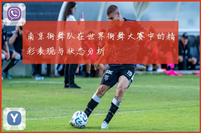 南京街舞队在世界街舞大赛中的精彩表现与状态分析
