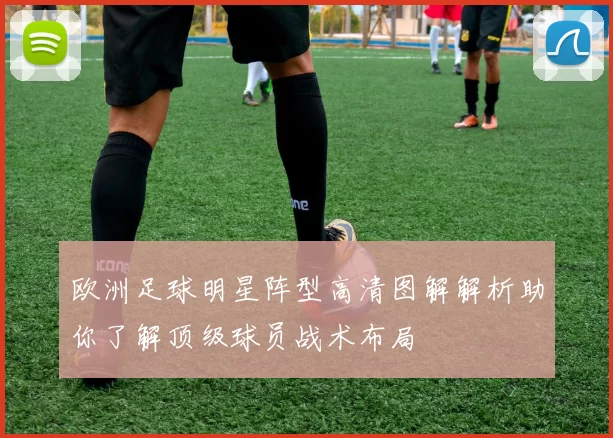 欧洲足球明星阵型高清图解解析助你了解顶级球员战术布局