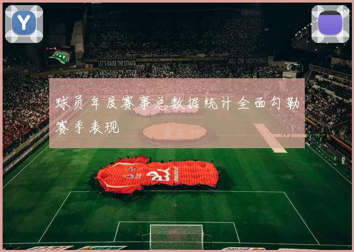 球员年度赛事总数据统计全面勾勒赛季表现