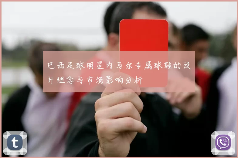 巴西足球明星内马尔专属球鞋的设计理念与市场影响分析